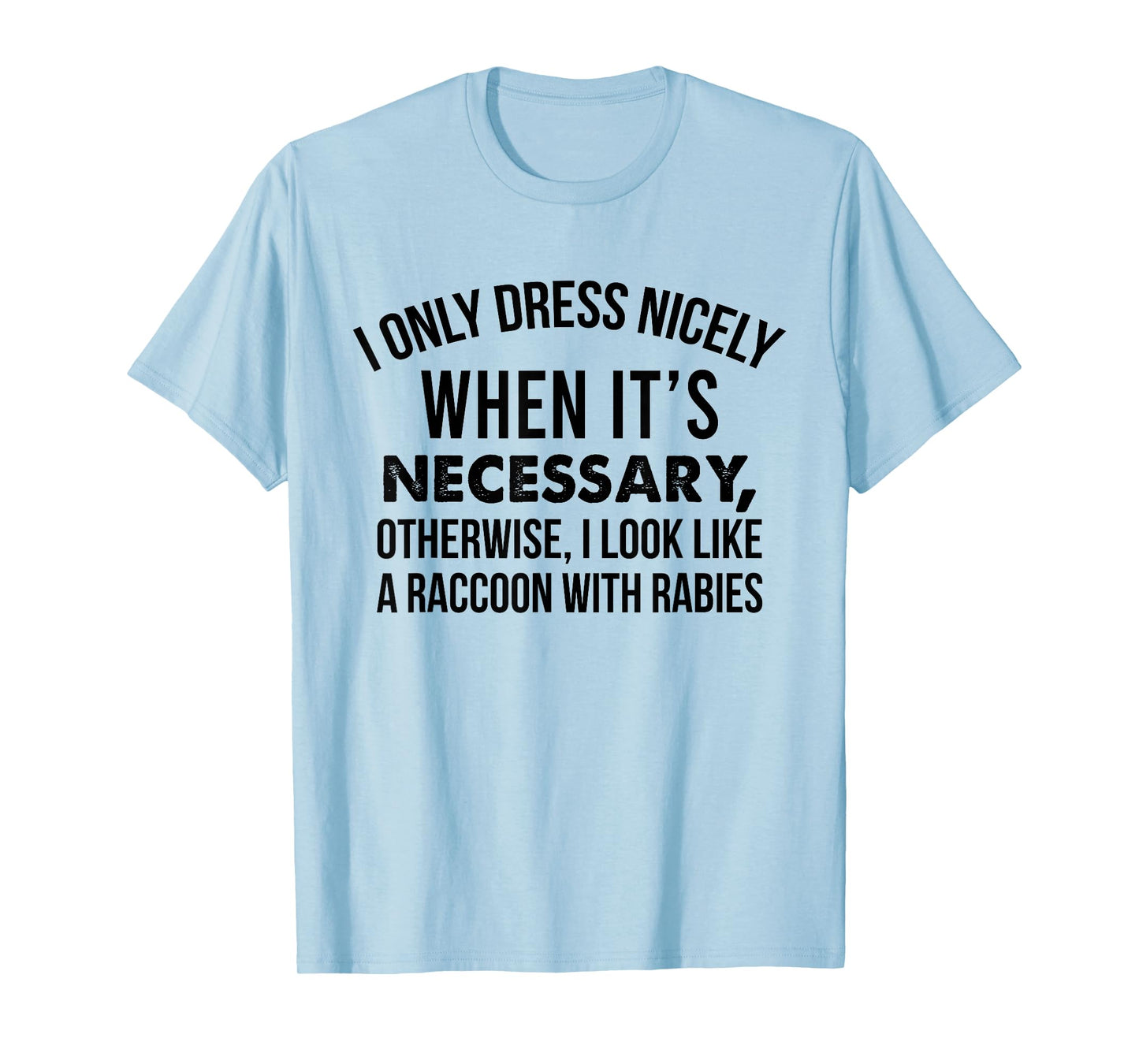 I Only Dress Nicely When Its Necessary I Look Like A Raccoon T-Shirt
