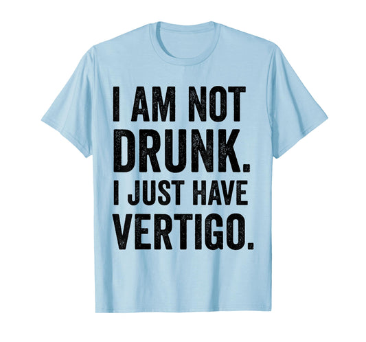 I Am Not Drunk I Just Have Vertigo Funny Drinking Lovers T-Shirt