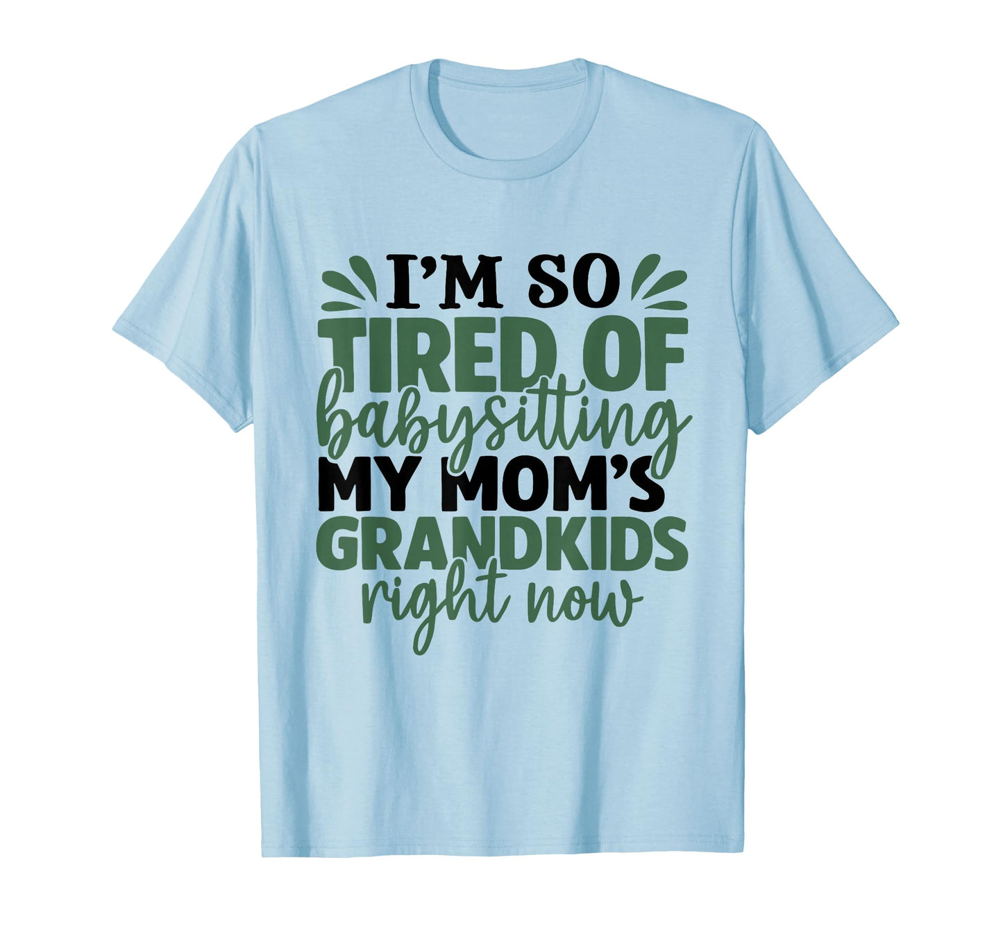 I'm So Tired of Babysitting My Mom's Grandkids Right Now T-Shirt