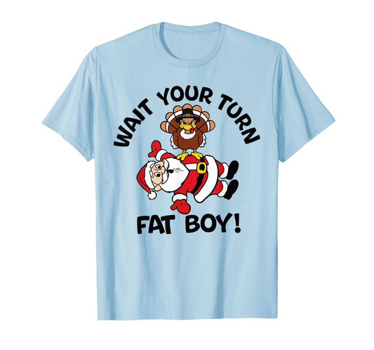 Wait Your Turn Fat Boy Turkey Santa Funny Thanksgiving Xmas T-Shirt
