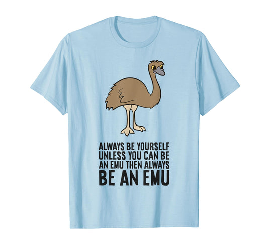 Always Be Yourself Unless You Can Be An Emu T-Shirt