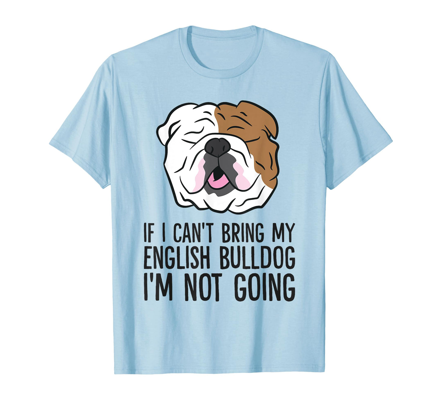 If I Can't Bring My English Bulldog I'm Not Going Men Women Kids T-Shirt