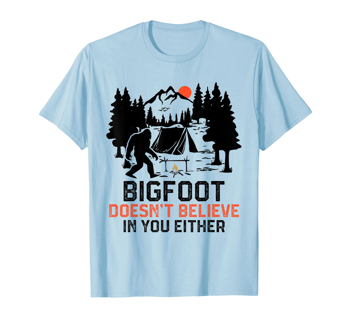 Bigfoot Camping Funny Bigfoot Doesn't Believe In You Either T-Shirt