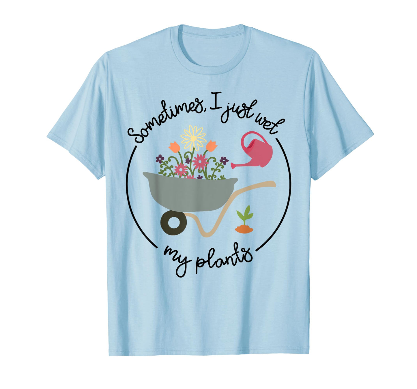 Funny Gardening Sometimes I Just Wet My Plants Women Garden T-Shirt