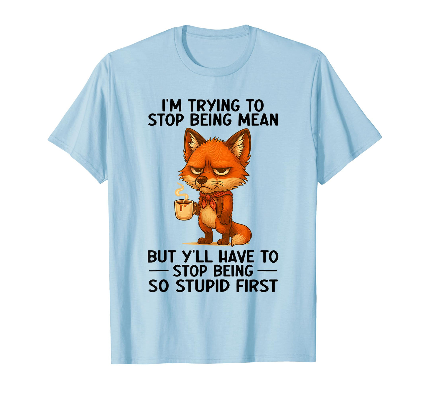 I'm Trying to Stop Being Mean But Y'll Have to Stop Being T-Shirt
