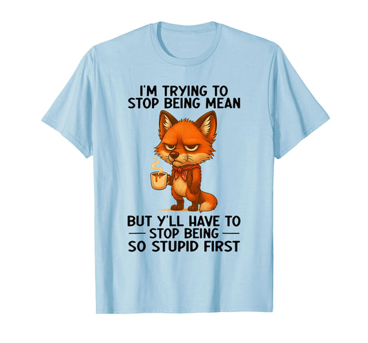 I'm Trying to Stop Being Mean But Y'll Have to Stop Being T-Shirt