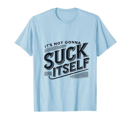 It's Not Gonna Suck Itself Swinger Lifestyle Naughty Humor T-Shirt
