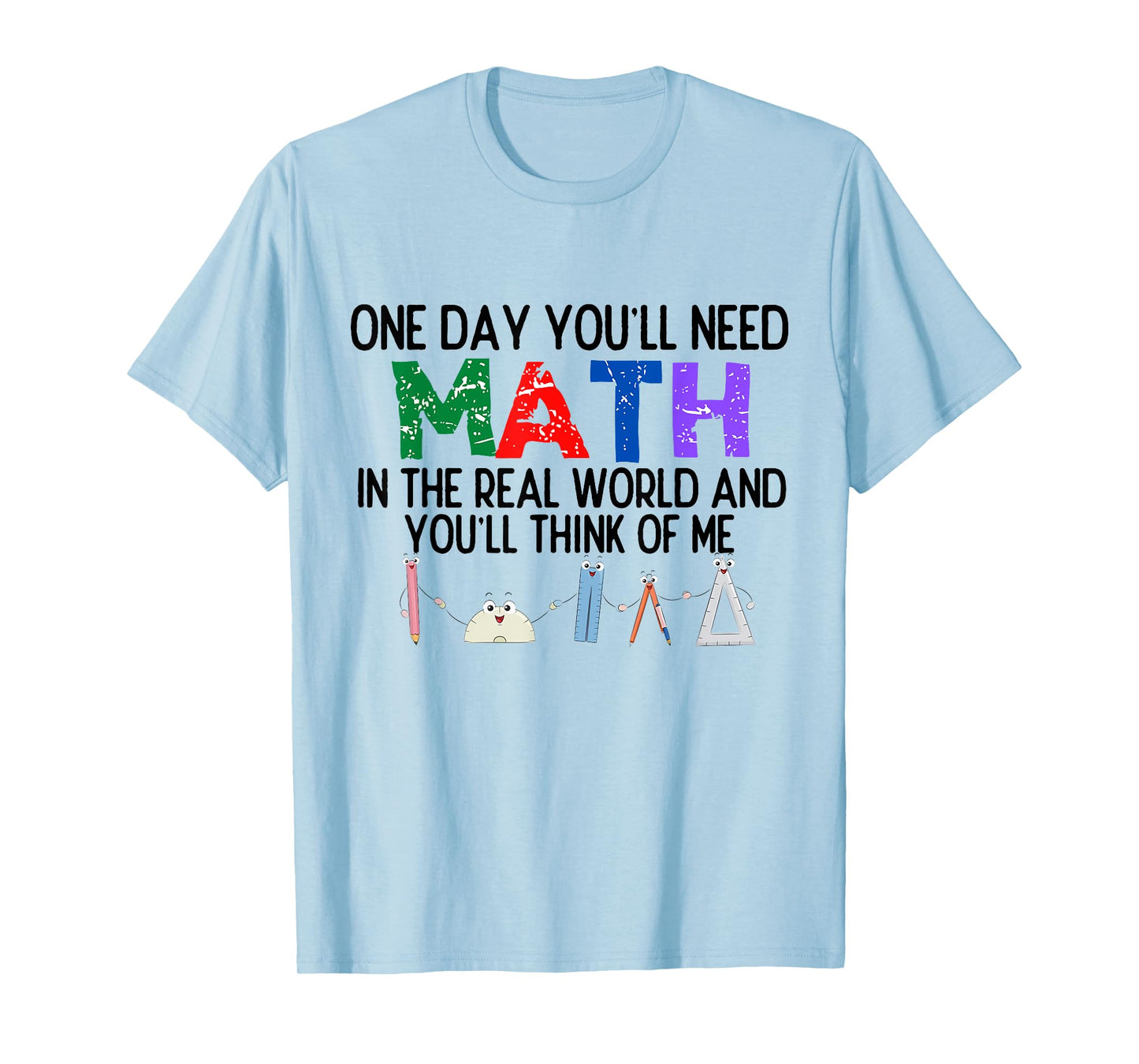One Day You'll Need Math in The Real World and You'll Think T-Shirt