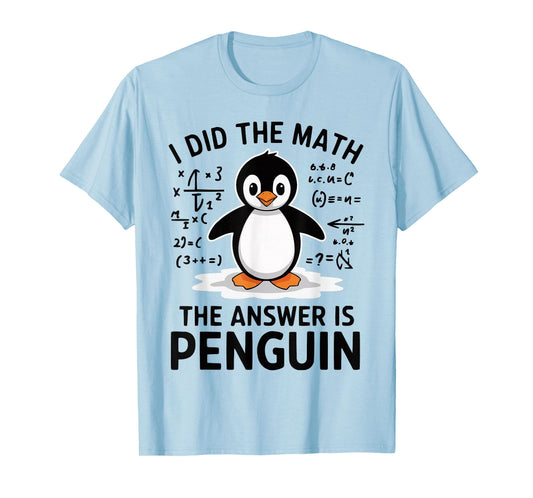 I Did the Math The Answer is Penguin Funny Math Teacher T-Shirt