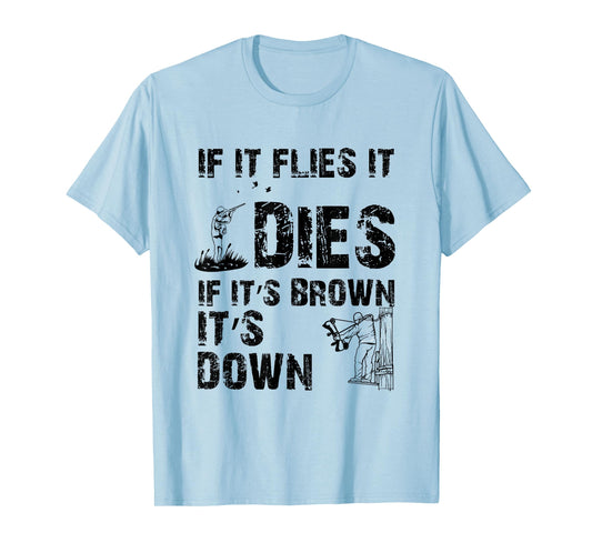 If it flies it dies if it's brown it's down - hunters T-Shirt