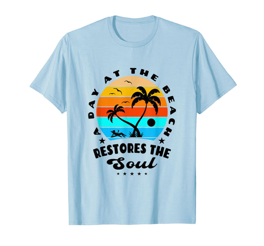 A Day At The Beach Restores The Soul Sun-sational Summer Fun T-Shirt for Men Women Girls Kids