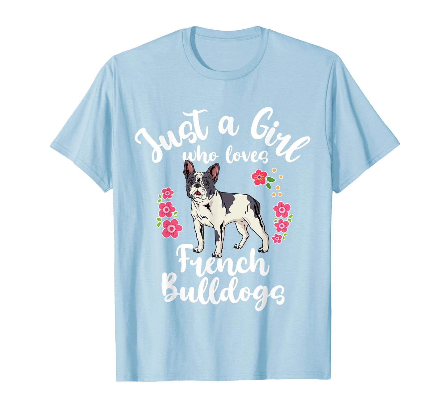 French Bulldog Just a Girl Who Loves French Bulldogs T-Shirt