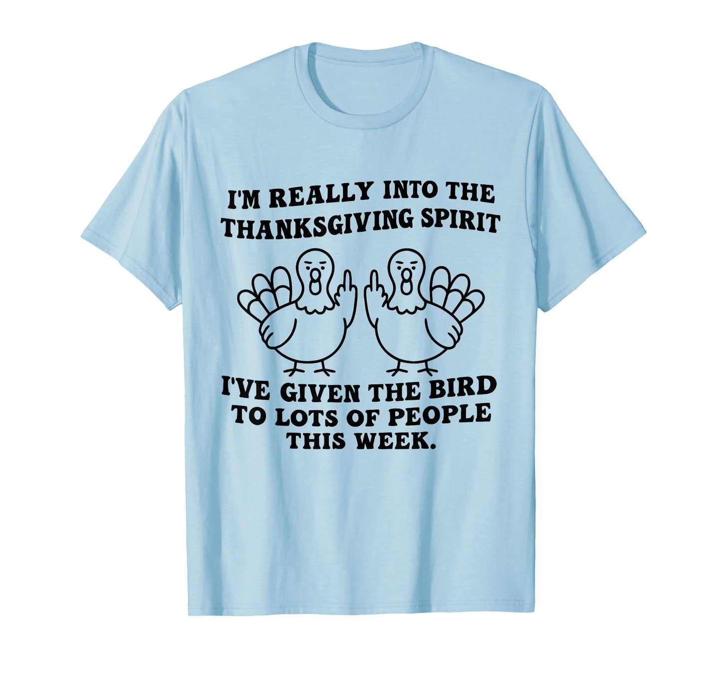 I'm Really Into The Thanksgiving Spirit I've Given The Bird T-Shirt