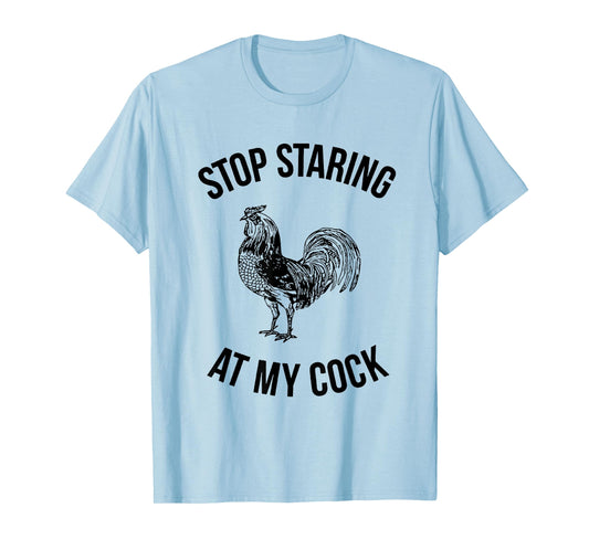 Stop Staring at My Cock Funny T-Shirt