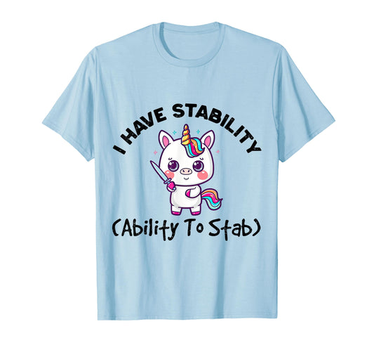 Funny Cute Unicorn I Have Stability Ability To Stab T-Shirt