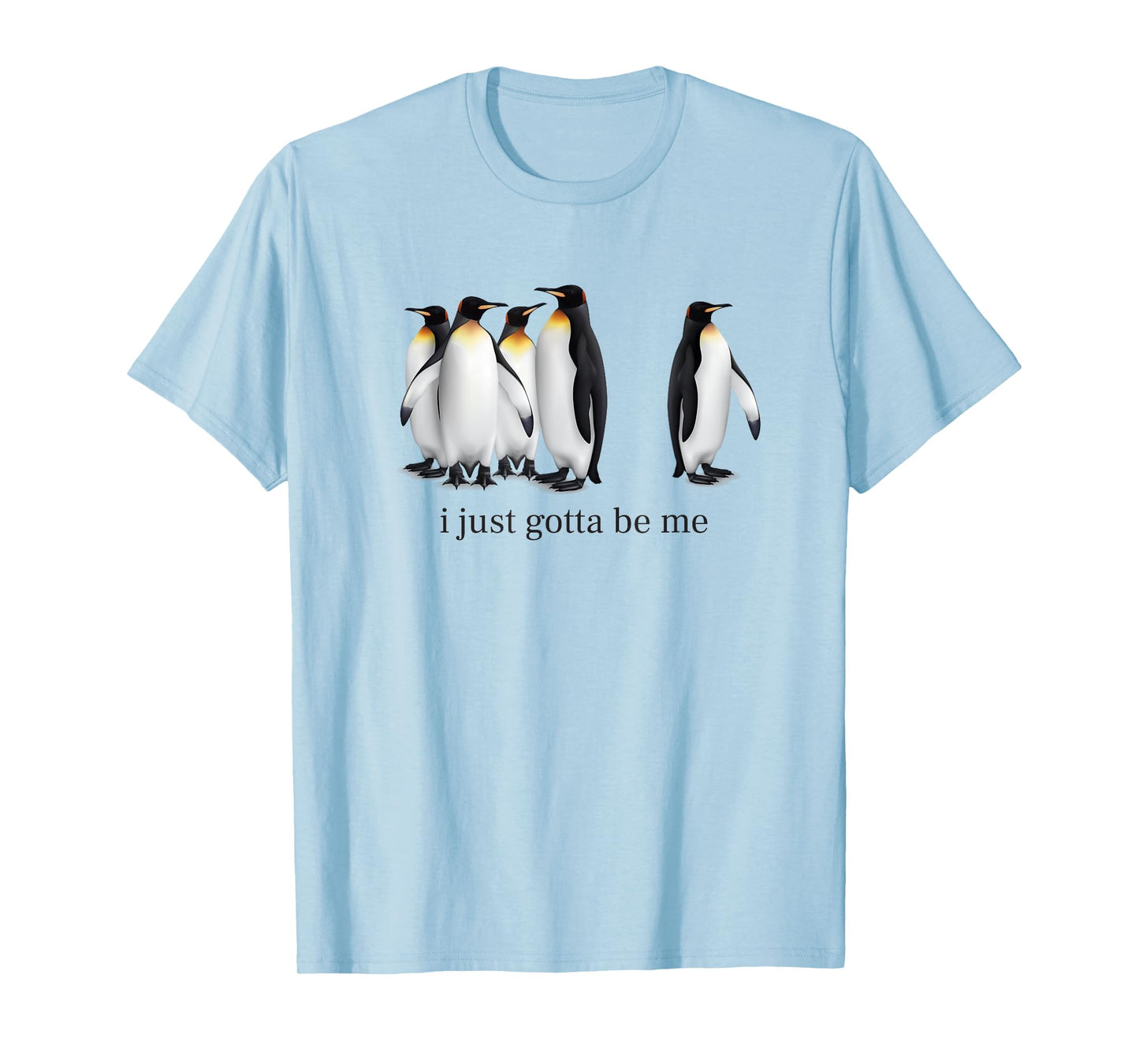 Funny I Just Gotta Be Me Penguin Quote Spheniscidae Penguin T-Shirt