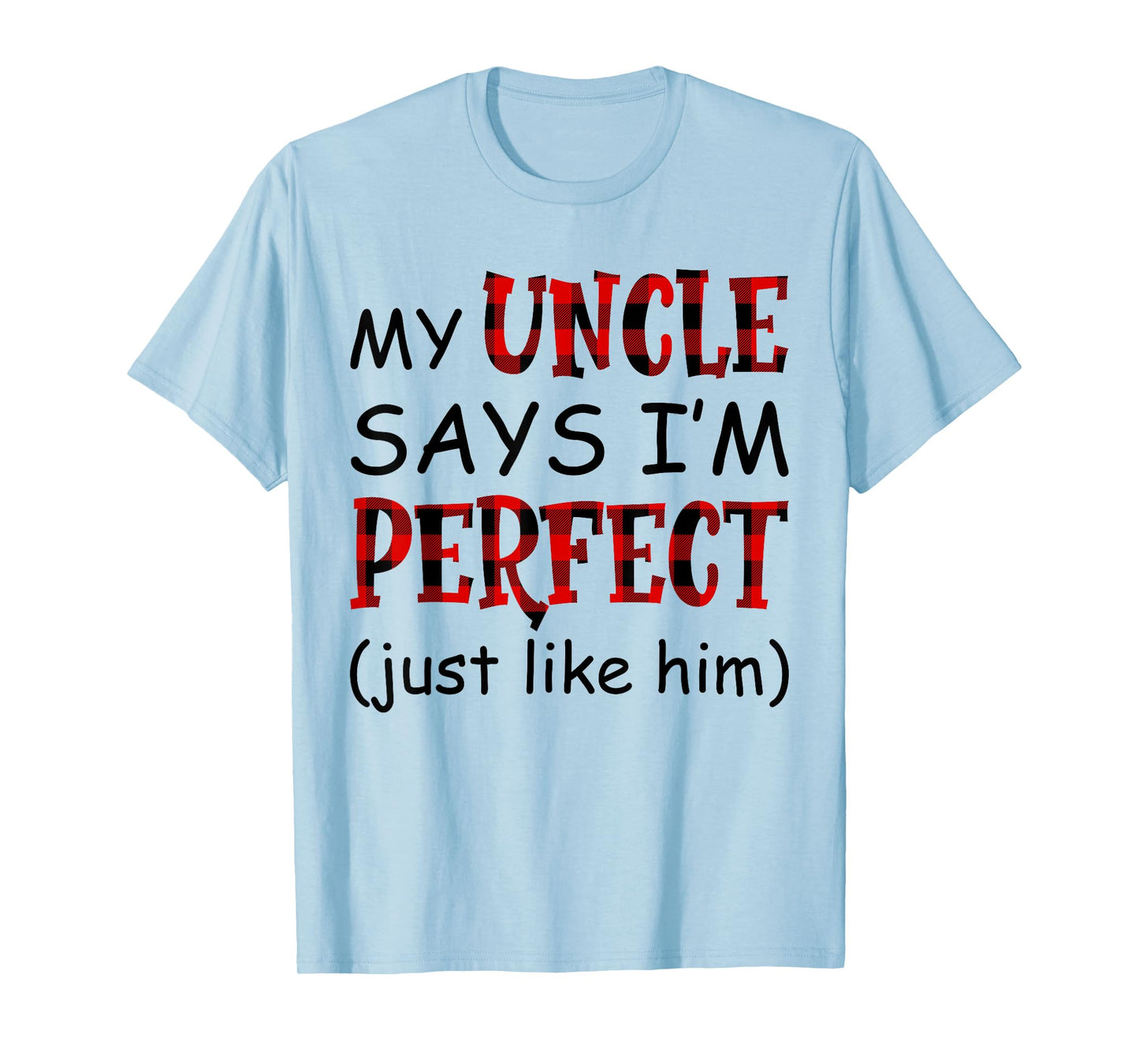 My uncle says I'm perfect just like him shirt T-Shirt