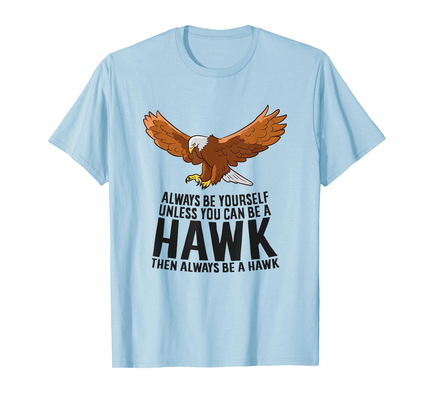 Always Be Yourself Unless You Can Be A Hawk T-Shirt