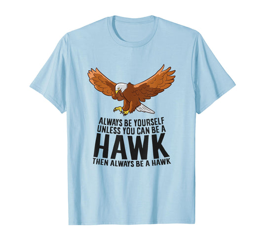 Always Be Yourself Unless You Can Be A Hawk T-Shirt