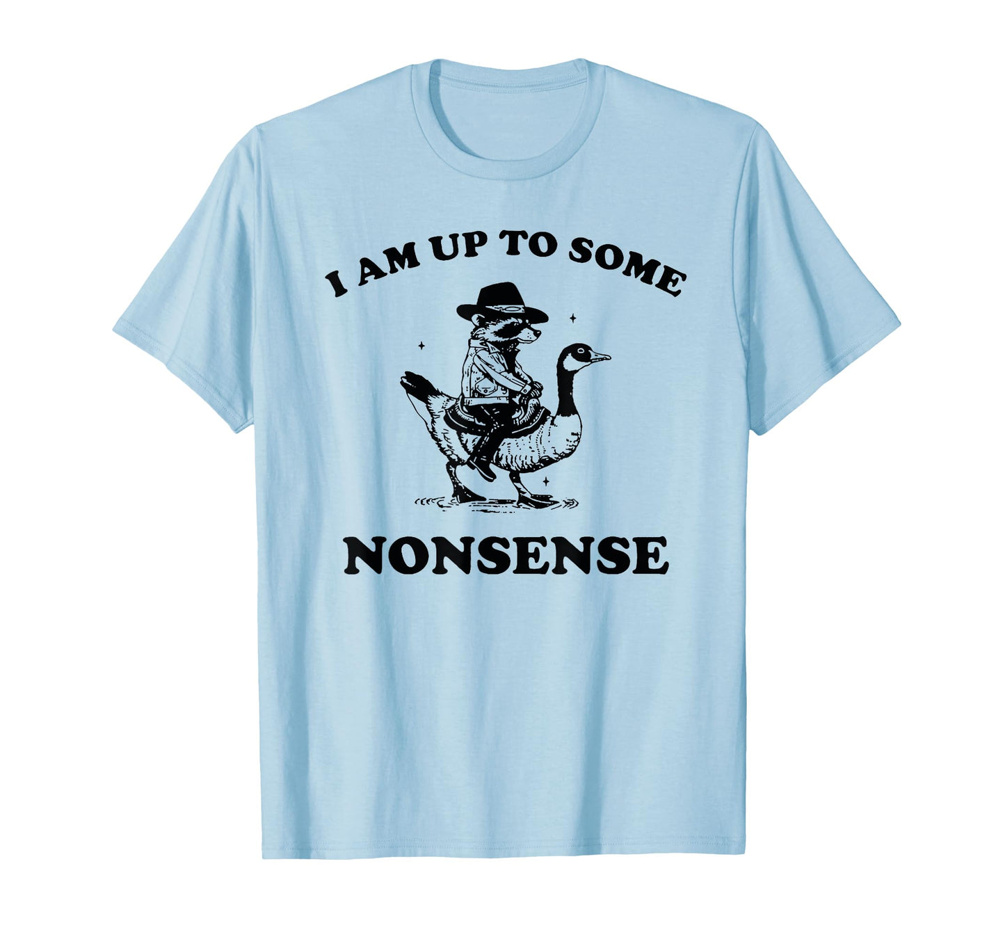 I Am Up To Some Nonsense Funny Goose Raccoon Sarcasm Saying T-Shirt