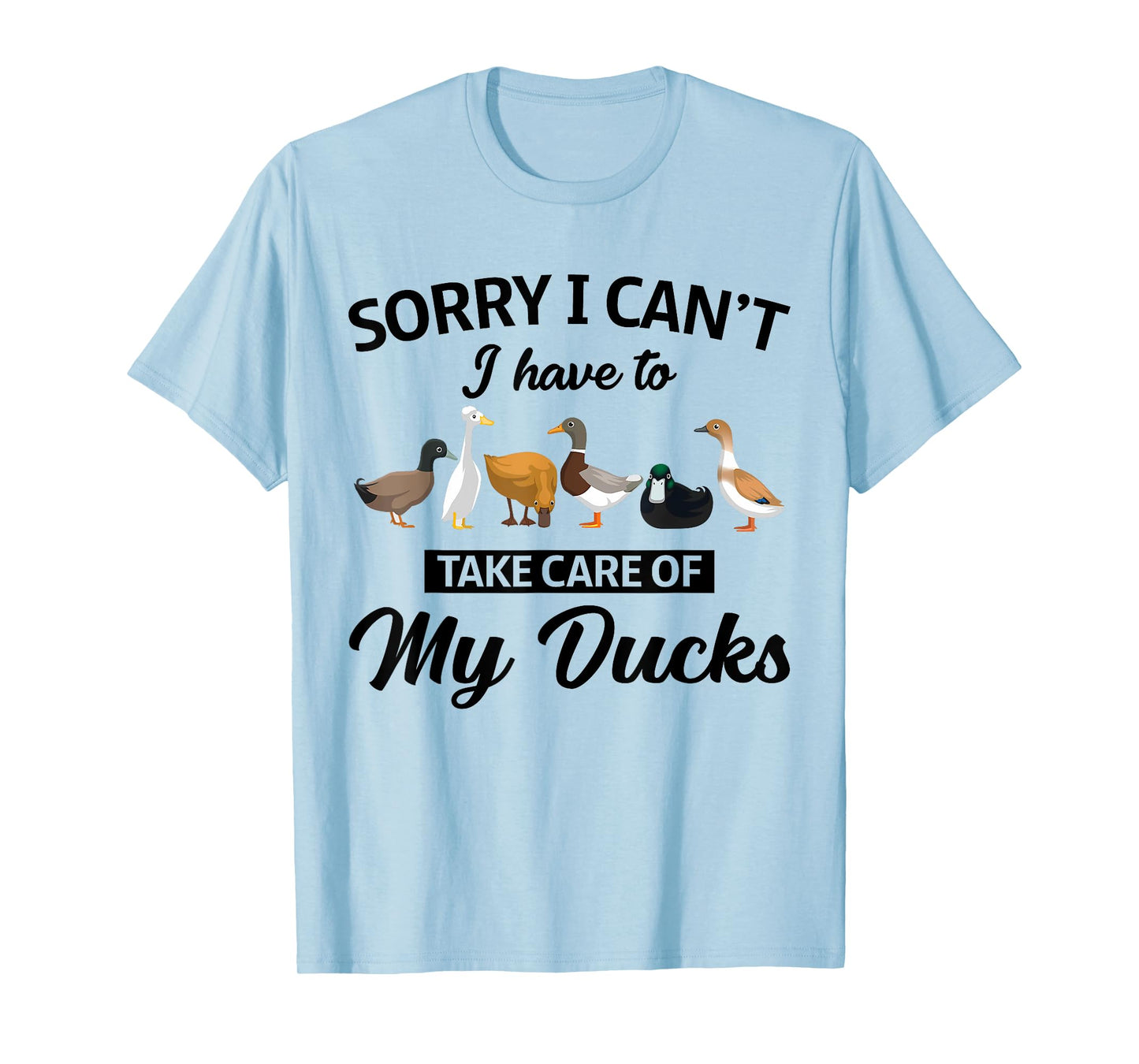 Sorry I Can't Have To Take Care Of My Ducks Funny Farmer T-Shirt