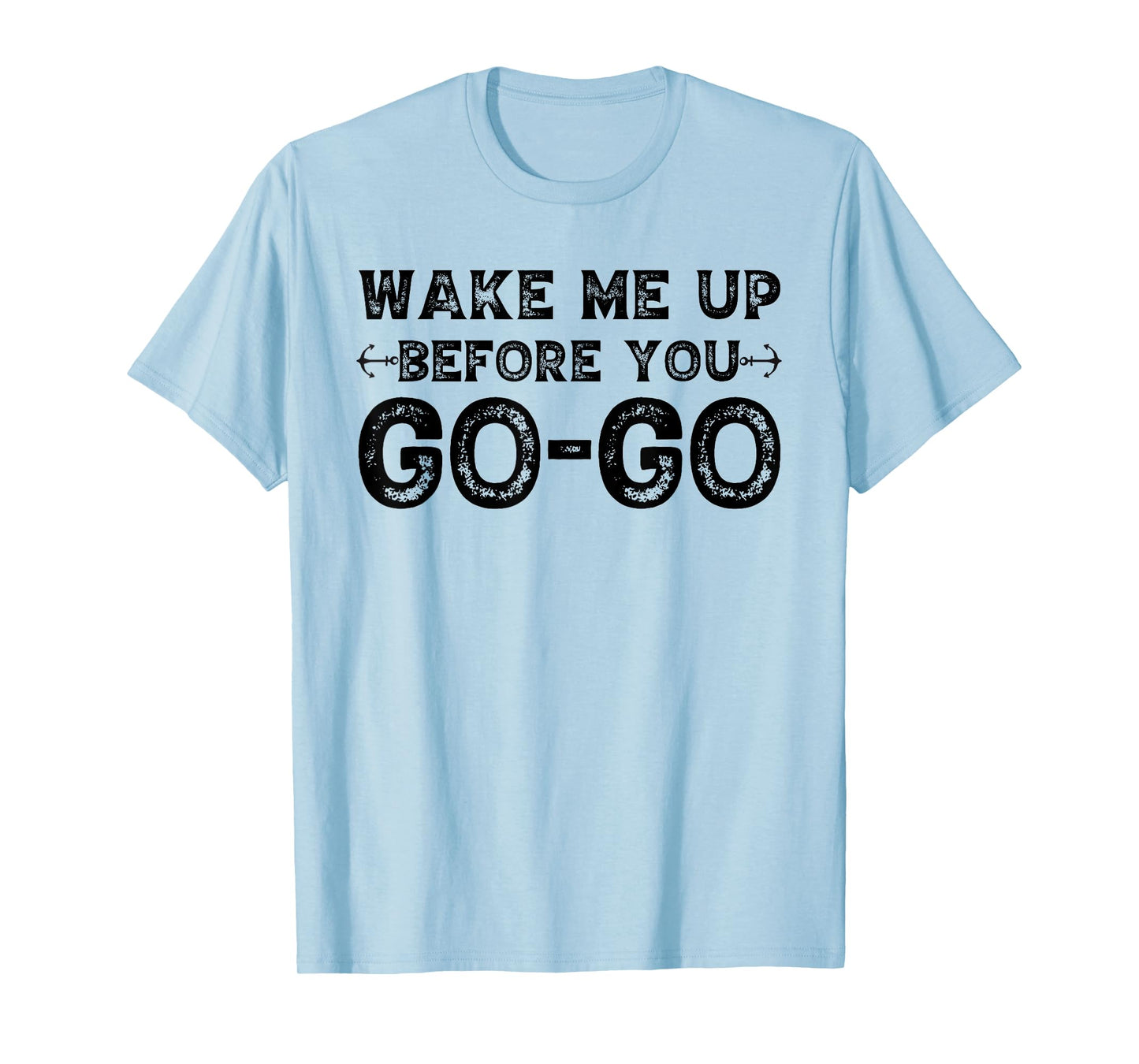 Wake Me Up Before You Go Go T-Shirt