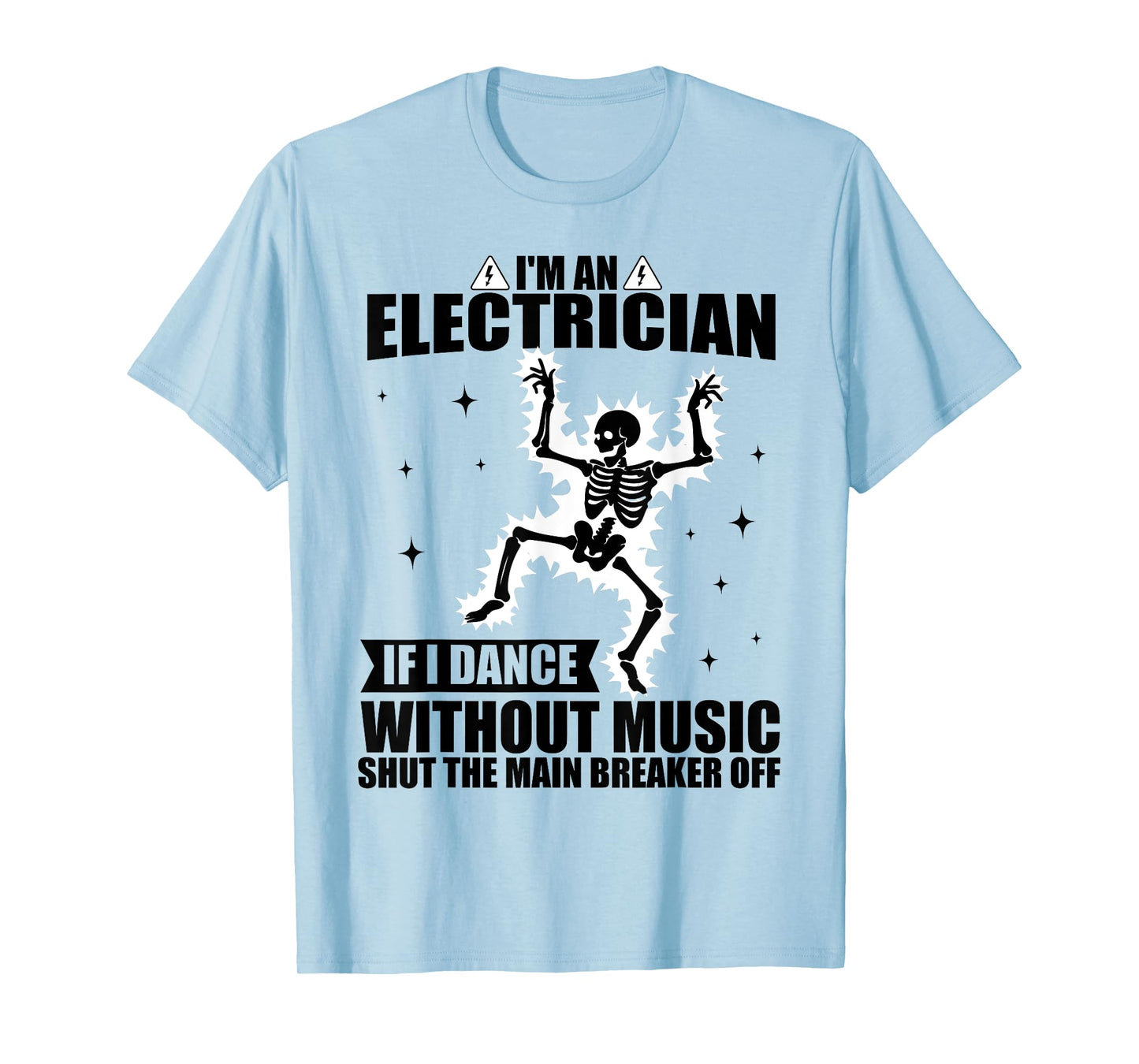 I'm An Electrician If I Dance Without Music Funny Skeleton T-Shirt