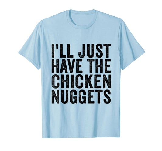 I'll Just Have The Chicken Nuggets Funny Food Saying T-Shirt