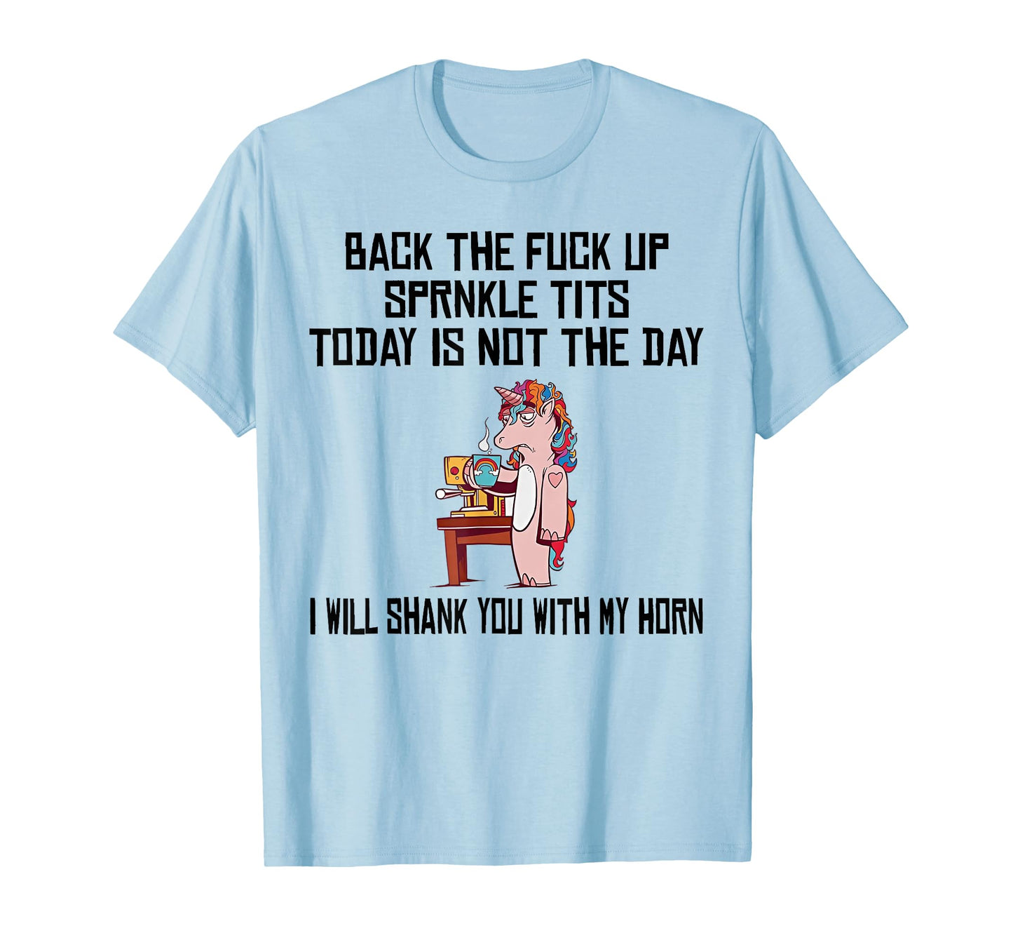 Unicorn Back The Fuck Up Sprinkle Tits Today Is Not The Day T-Shirt