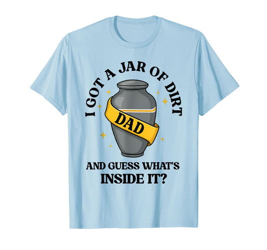 I Got A Jar Of Dirt And Guess What's Inside Dad Fathers Day T-Shirt