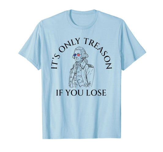 It's Only Treason If You Lose American Patriotic 4th Of July Women Kids Men T-Shirt