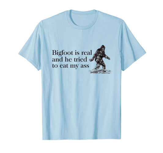 Bigfoot-is-Real-And-He-Tried-to-Eat-My-Ass T-Shirt