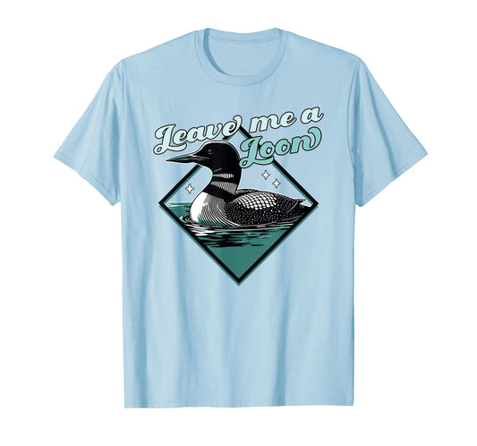 Leave Me A Loon Bird - Funny Bird Watcher - Common Loon Bird T-Shirt