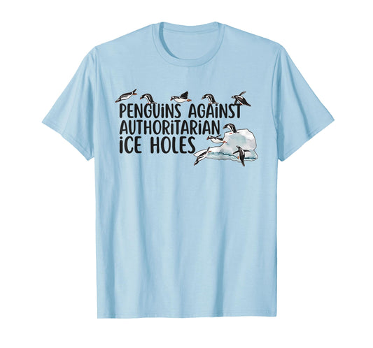 Funny Penguins Against Authoritarian Ice Holes Sarcastic T-Shirt