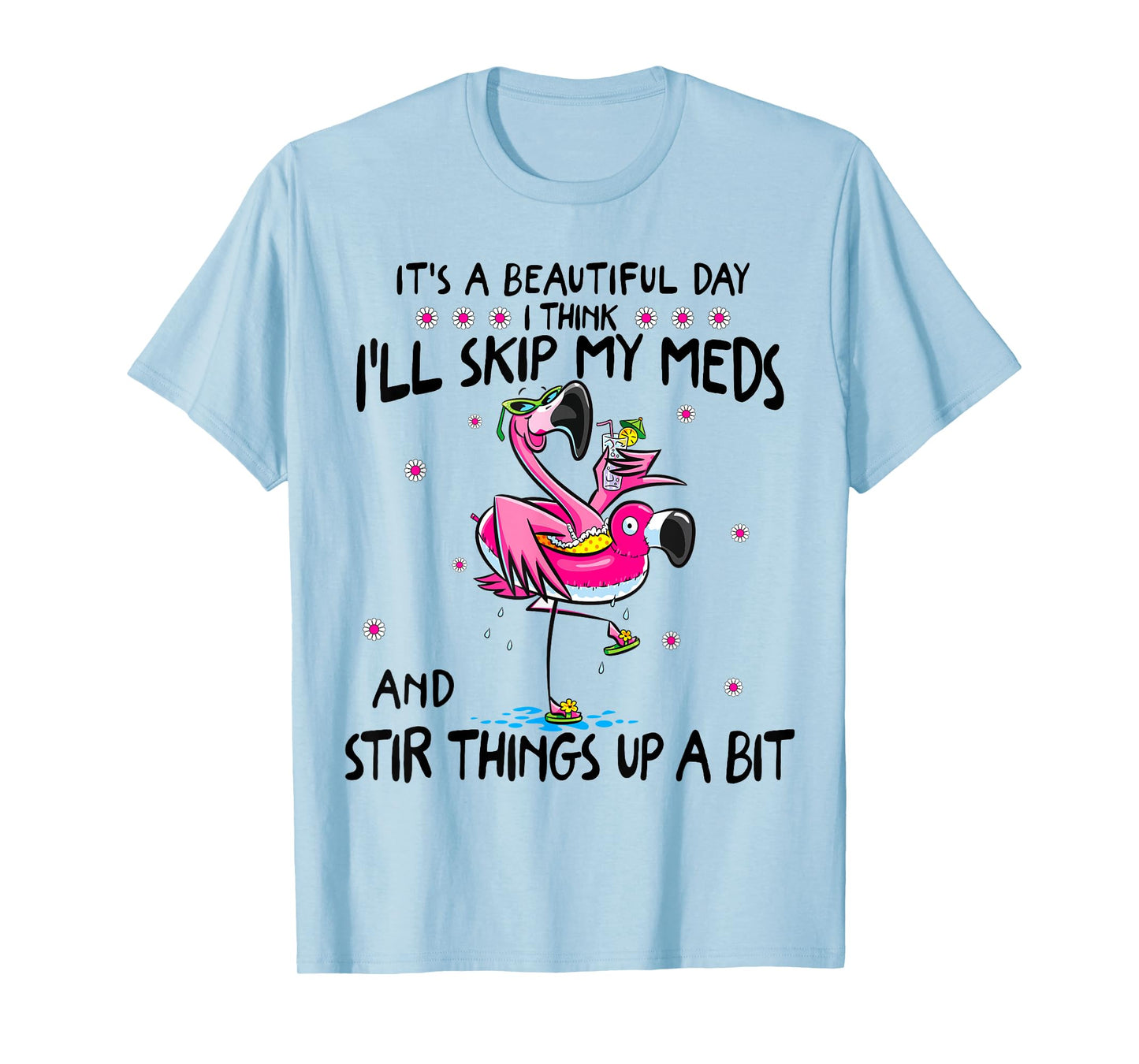 It's A Beautiful Day I Think I'll Skip My Meds Fun Flamingo T-Shirt
