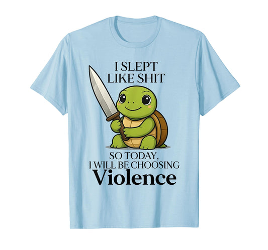 I Slept Like Shit So Today Will Be Choosing Violence Turtle T-Shirt