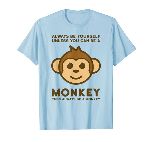 Always be yourself unless you can be a monkey then always be T-Shirt