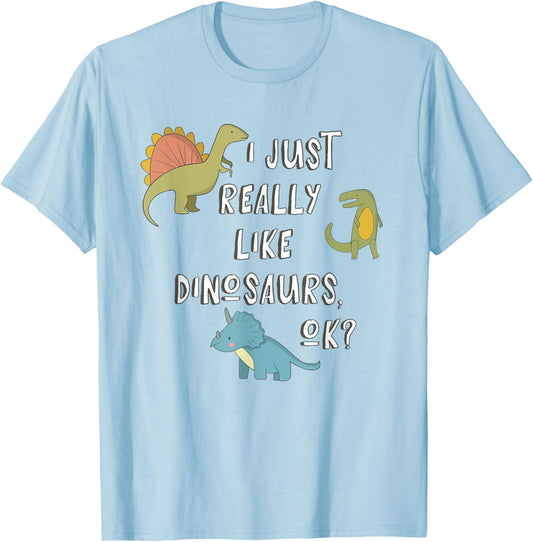 Dinosaur Lover I Just Really Like Dinosaurs OK? T-Shirt