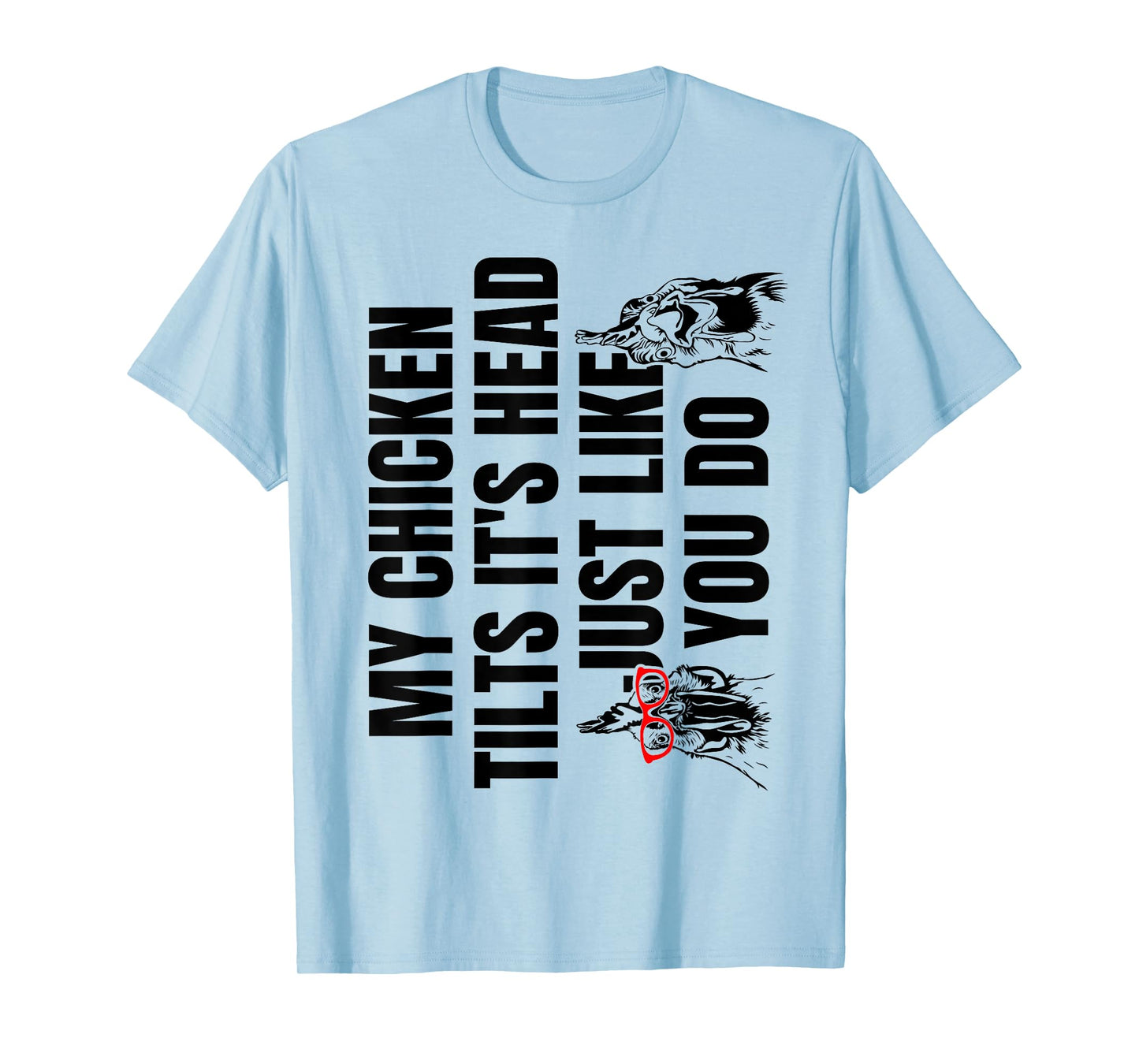 My Chicken Tilts It's Head Just Like You Do T-Shirt