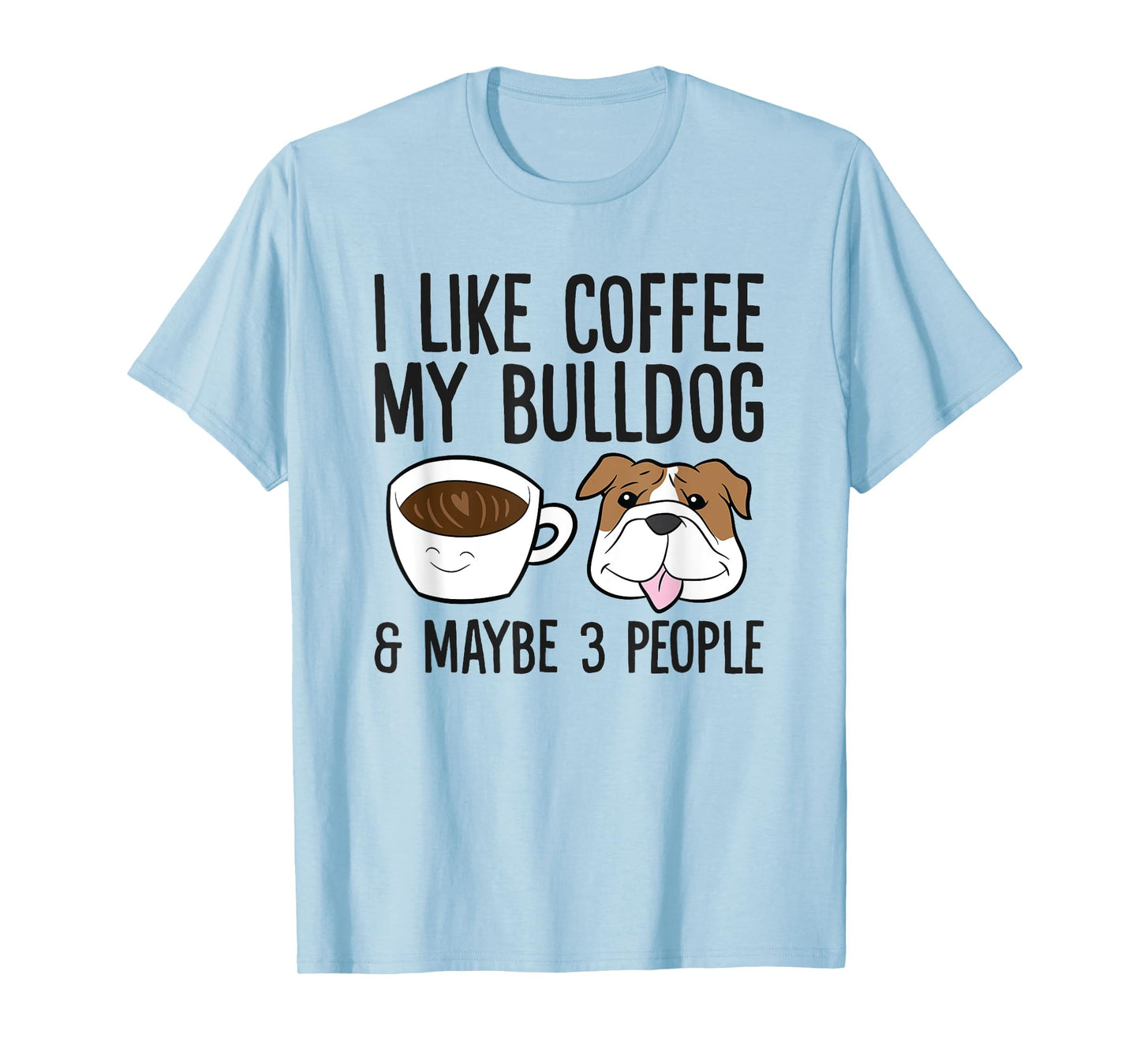 I Like Coffee My Bulldog And Maybe Like 3 People T-Shirt
