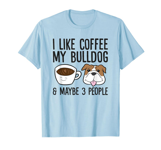 I Like Coffee My Bulldog And Maybe Like 3 People T-Shirt