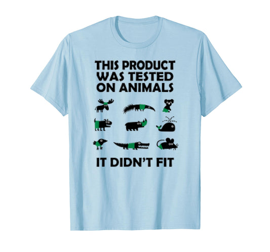 This Product Was Tested On Animals It Didnt Fit Funny Tshirt