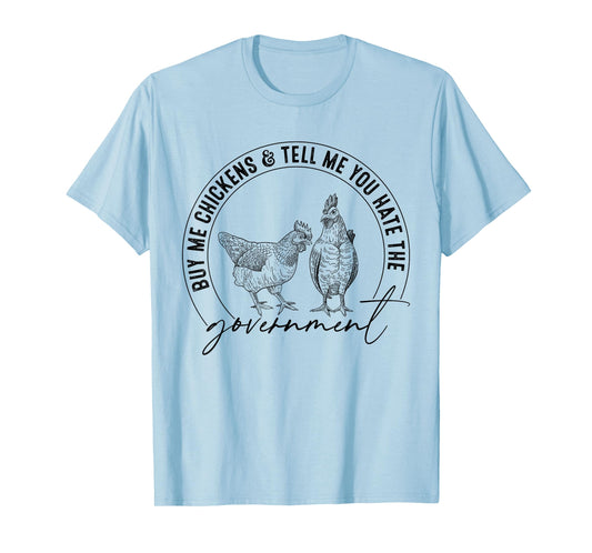 Buy Me Chickens And Tell Me You Hate The Government Funny T-Shirt