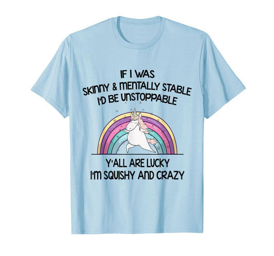 If I Was Skinny And Mentally Stable I’d Be Unstoppable Y’all T-Shirt