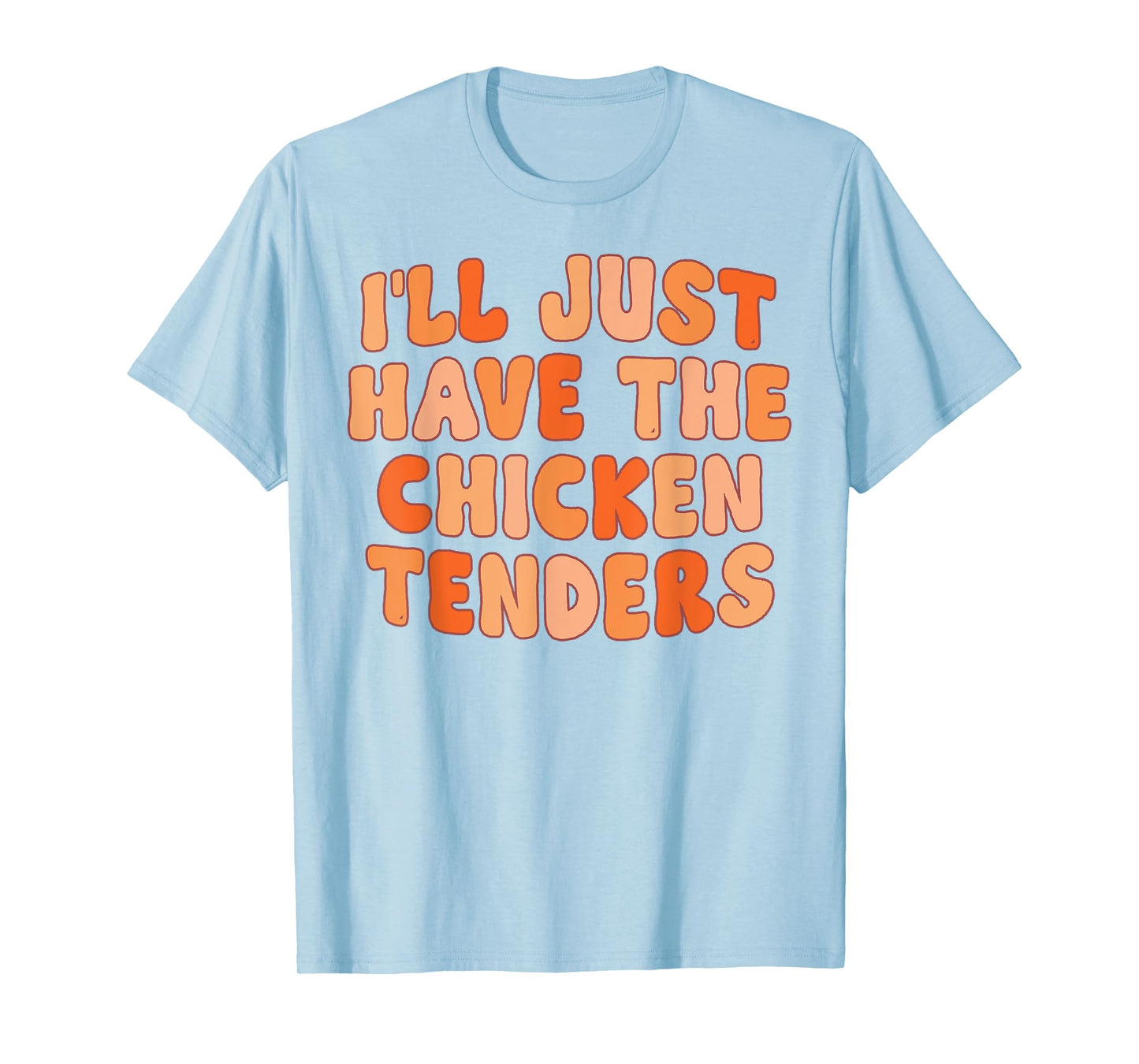 I'll Just Have The Chicken Tenders Funny T-Shirt