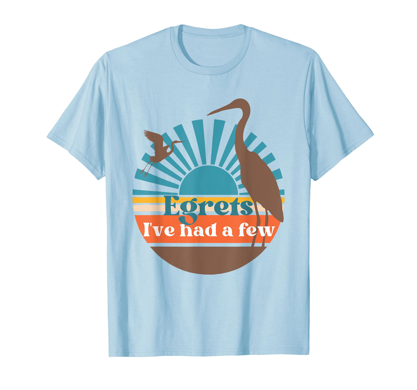 Egrets I've Had A Few, Fun Heron Egret Lover, Bird Watching T-Shirt