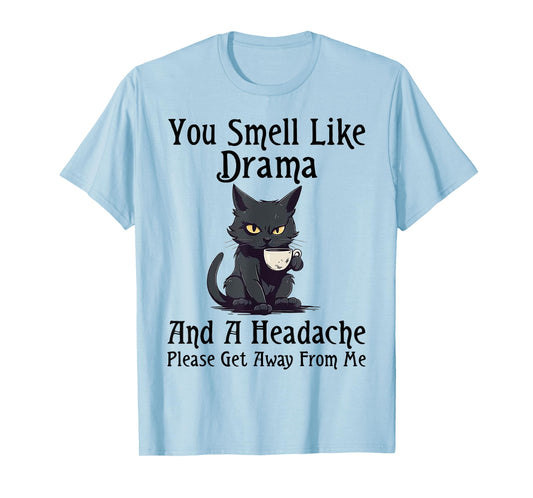 Cat You Smell Like Drama And A Headache Please Get Away T-Shirt for Men Women