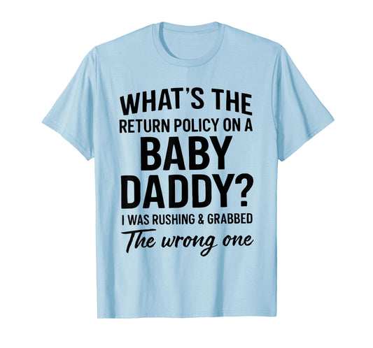 What's The Return Policy On A Baby Daddy I was Rushing T-Shirt