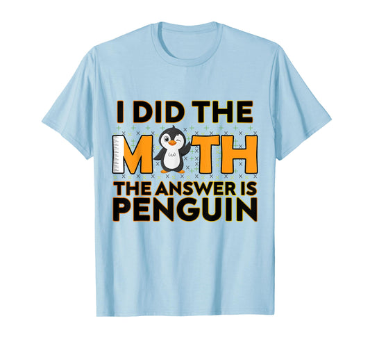 I Did The Math The Answer Is Penguin Funny Penguin Lover T-Shirt