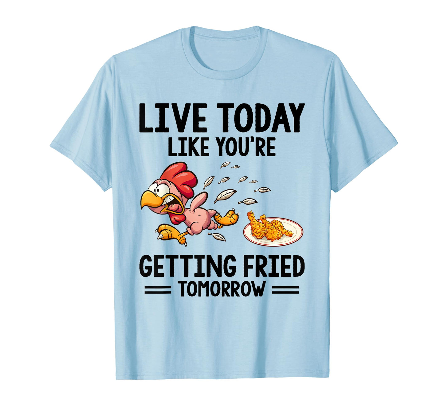 Live Today Like You're Getting Fried Tomorrow Funny Chickens T-Shirt